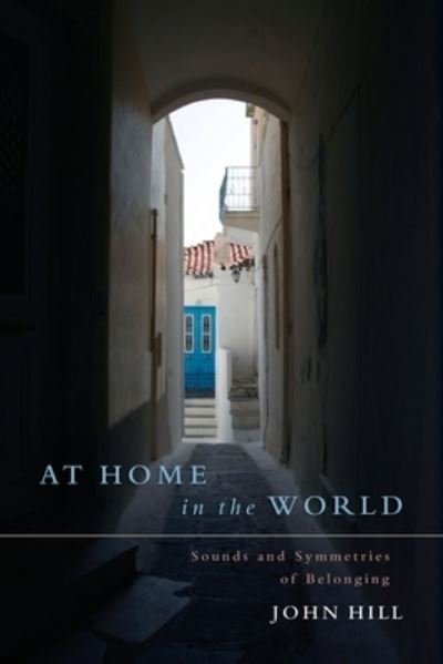 Cover for John Hill · At Home In The World: Sounds and Symmetries of Belonging (Paperback Bog) (2022)