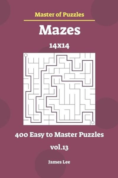 Cover for James Lee · Master of Puzzles - Mazes 400 Easy to Master 14x14 Vol.13 (Pocketbok) (2018)