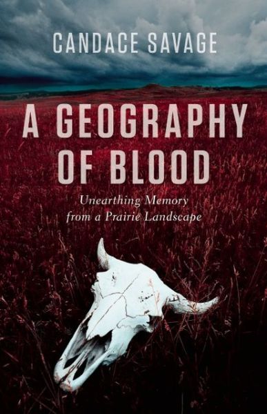 Cover for Candace Savage · A Geography of Blood: Unearthing Memory from a Prairie Landscape - David Suzuki Institute (Paperback Book) (2013)