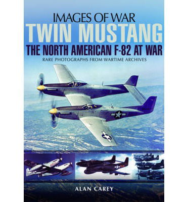 Twin Mustang: The North American F-82 at War - Alan C. Carey - Kirjat - Pen & Sword Books Ltd - 9781783462216 - torstai 1. toukokuuta 2014