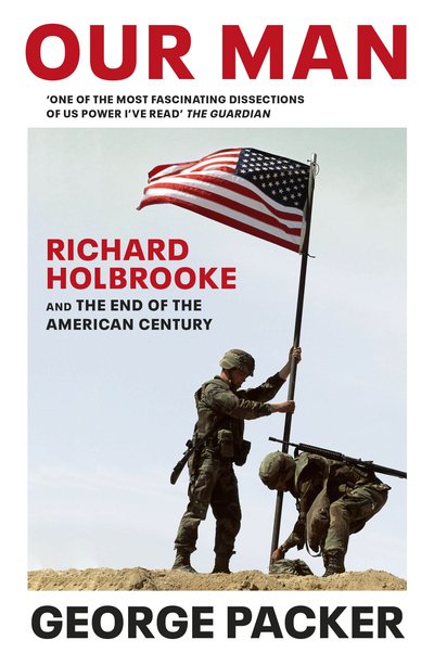 Our Man: Richard Holbrooke and the End of the American Century - George Packer - Bøker - Vintage Publishing - 9781784704216 - 9. april 2020