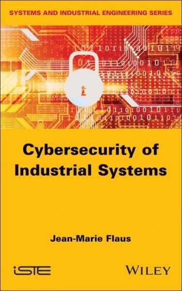 Cover for Flaus, Jean-Marie (Joseph Fourier University in Grenoble, France) · Cybersecurity of Industrial Systems (Hardcover Book) (2019)