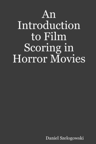 Cover for Daniel Szelogowski · An Introduction to Film Scoring in Horror Movies (Taschenbuch) (2020)