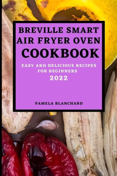 Cover for Pamela Blanchard · Breville Smart Air Fryer Oven Cookbook 2022 (Pocketbok) (2022)