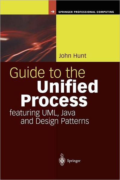 Guide to the Unified Process Featuring Uml, Java and Design Patterns - Springer Professional Computing - John Hunt - Libros - Springer London Ltd - 9781852337216 - 2 de septiembre de 2003