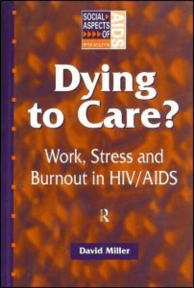 Cover for David Miller · Dying to Care: Work, Stress and Burnout in HIV / AIDS Professionals - Social Aspects of AIDS (Paperback Book) (1999)