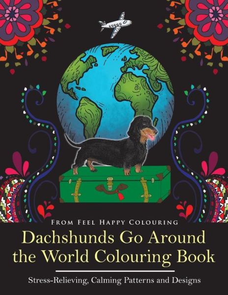 Dachshunds Go Around the World Colouring Book: Fun Dachshund Coloring Book for Adults and Kids 10+ for Relaxation and Stress-Relief - Dachshunds Go Around the World - Feel Happy Colouring - Bücher - Feel Happy Books - 9781910677216 - 2. September 2017