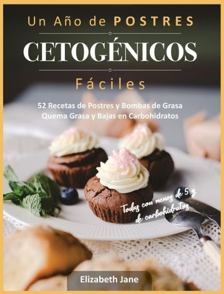 Cover for Elizabeth Jane · Un Ano de POSTRES CETOGENICOS Faciles: 52 Recetas de Postres y Bombas de Grasa Quema Grasa y Bajas en Carbohidratos (Gebundenes Buch) (2020)