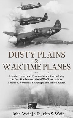 Cover for John Wait · Dusty Plains &amp; Wartime Planes: A fascinating review of one man's experiences during the Dust Bowl era, and WWII; includes Heathrow, Normandy, Le Bourget, and Hitler's Bunker (Paperback Book) (2020)