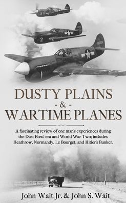 Cover for John Wait · Dusty Plains &amp; Wartime Planes: A fascinating review of one man's experiences during the Dust Bowl era, and WWII; includes Heathrow, Normandy, Le Bourget, and Hitler's Bunker (Taschenbuch) (2020)