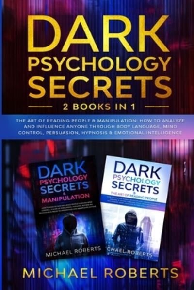 Cover for Michael Roberts · Dark Psychology Secrets: 2 Books in 1: The Art of Reading People &amp; Manipulation - How to Analyze and Influence Anyone through Body Language, Mind Control, Persuasion, Hypnosis &amp; Emotional Intelligence - Dark Psychology Secrets (Pocketbok) (2020)