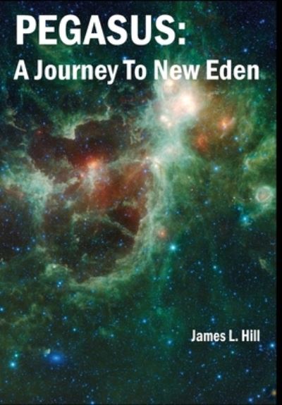 Cover for James L Hill · Pegasus A Journey to New Eden (Hardcover Book) (2017)