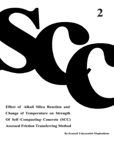Cover for Esmaeil Yahya Zadeh Moghaddam · Effect of Alkali Silica Reaction and Change of Temperature on Strength of Self-Compacting-Concrete (SCC) Assessed Friction Transferring Method (Vol. 2) - Effect of Alkali Silica Reaction and Change of Temperature on Strength of Self-Compacting-Concrete ( (Paperback Bog) (2021)