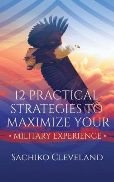 Cover for Sachiko Cleveland · 12 Practical Strategies to Maximize Your Military Experience (Paperback Book) (2018)