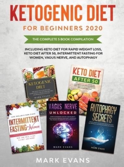 Cover for Mark Evans · Ketogenic Diet for Beginners 2020: The Complete 5 Book Compilation Including - Keto for Rapid Weight Loss, For After 50, Intermittent Fasting for Women, Vagus Nerve, and Autophagy (Gebundenes Buch) (2020)