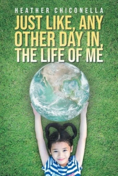 Cover for Heather Chiconella · Just Like, Any Other Day in, The Life of Me (Paperback Book) (2021)