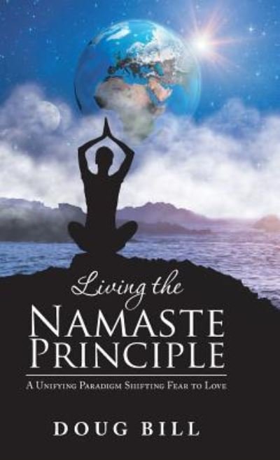Cover for Doug Bill · Living the Namaste Principle: A Unifying Paradigm Shifting Fear to Love (Hardcover bog) (2018)