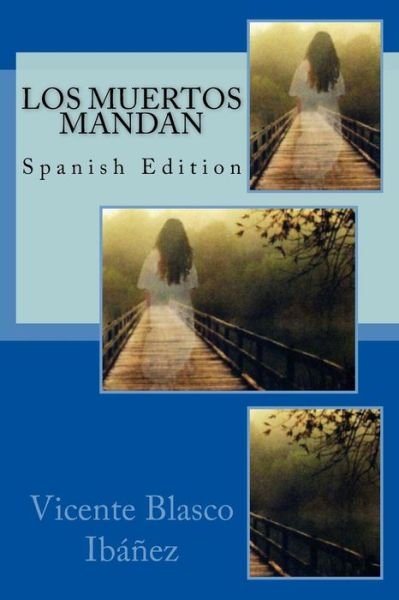 Los Muertos Mandan - Vicente Blasco Ibanez - Książki - Createspace Independent Publishing Platf - 9781985279216 - 10 lutego 2018