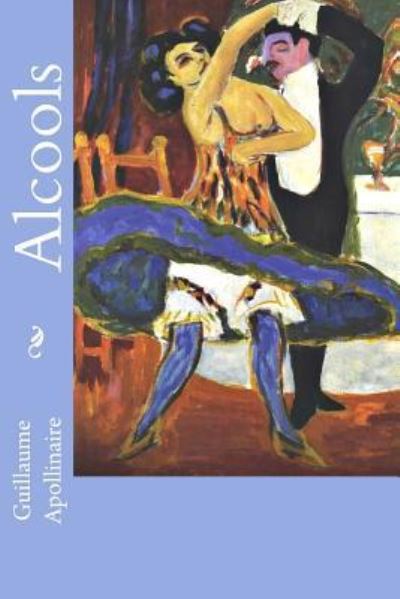 Alcools - Guillaume Apollinaire - Books - Createspace Independent Publishing Platf - 9781987613216 - April 7, 2018