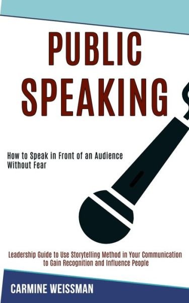 Cover for Carmine Weissman · Public Speaking: Leadership Guide to Use Storytelling Method in Your Communication to Gain Recognition and Influence People (How to Speak in Front of an Audience Without Fear) (Paperback Book) (2020)