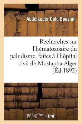 Cover for Bouzian · Recherches Sur l'Hematozoaire Du Paludisme, Faites A l'Hopital Civil de Mustapha-Alger (Paperback Book) (2016)