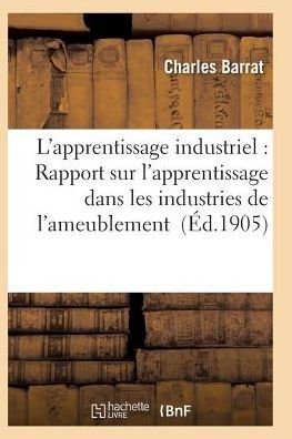 Cover for Barrat-C · L'Apprentissage Industriel: Rapport Sur l'Apprentissage Dans Les Industries de l'Ameublement - Savoirs Et Traditions (Paperback Book) (2016)