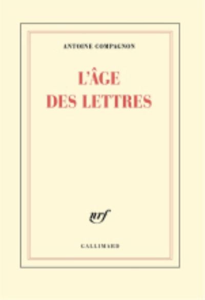 L'age des lettres - Antoine Compagnon - Mercancía - Gallimard - 9782070107216 - 1 de octubre de 2015