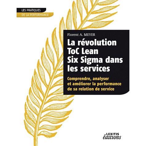 Cover for Florent A. Meyer · La révolution ToC Lean Six Sigma dans les services Comprendre, analyser et améliorer la performance de sa relation de service (Paperback Book) (2012)