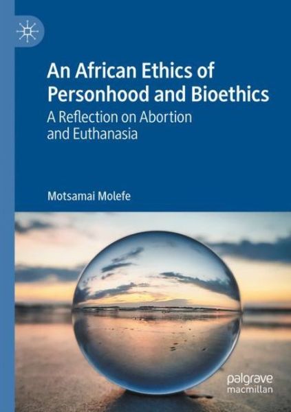 Cover for Motsamai Molefe · An African Ethics of Personhood and Bioethics: A Reflection on Abortion and Euthanasia (Paperback Book) [1st ed. 2020 edition] (2021)