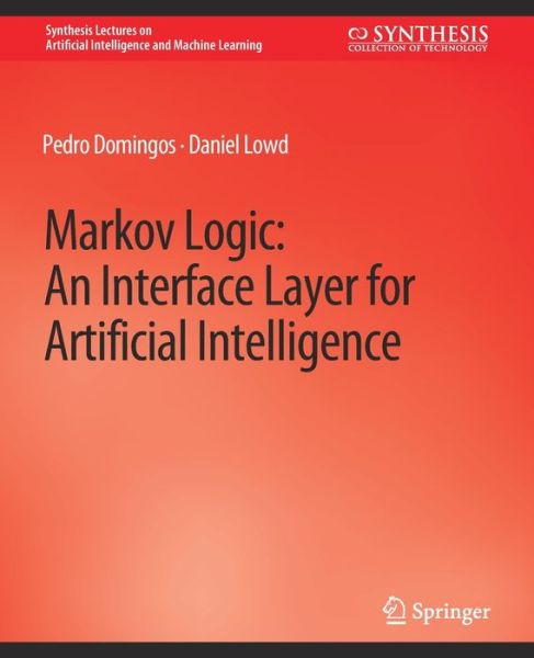 Cover for Pedro Domingos · Markov Logic: An Interface Layer for Artificial Intelligence - Synthesis Lectures on Artificial Intelligence and Machine Learning (Paperback Book) (2009)