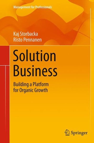 Cover for Kaj Storbacka · Solution Business: Building a Platform for Organic Growth - Management for Professionals (Paperback Book) [Softcover reprint of the original 1st ed. 2014 edition] (2016)