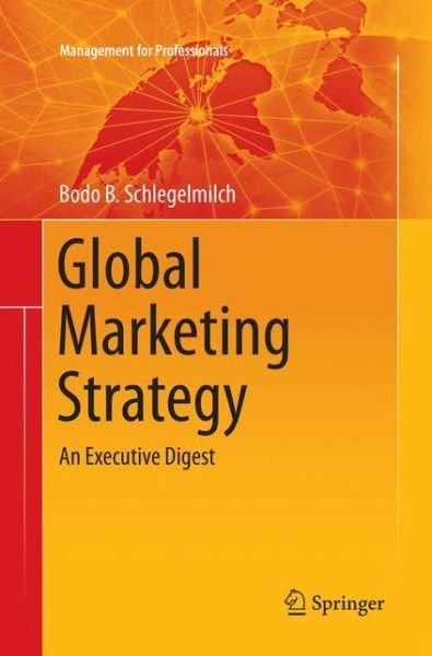 Cover for Bodo B. Schlegelmilch · Global Marketing Strategy: An Executive Digest - Management for Professionals (Paperback Book) [Softcover reprint of the original 1st ed. 2016 edition] (2018)