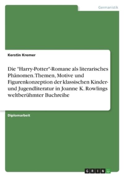 Cover for Kerstin Kremer · Die Harry-Potter-Romane als literarisches Phanomen. Themen, Motive und Figurenkonzeption der klassischen Kinder- und Jugendliteratur in Joanne K. Rowlings weltberuhmter Buchreihe (Paperback Book) (2021)