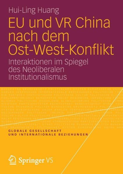 Cover for Hui-Ling Huang · Eu Und VR China Nach Dem Ost-West-Konflikt: Interaktionen Im Spiegel Des Neoliberalen Institutionalismus - Globale Gesellschaft Und Internationale Beziehungen (Paperback Book) [2012 edition] (2012)