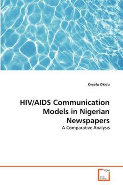 Cover for Onjefu Okidu · Hiv / Aids Communication Models in Nigerian Newspapers: a Comparative Analysis (Pocketbok) (2011)