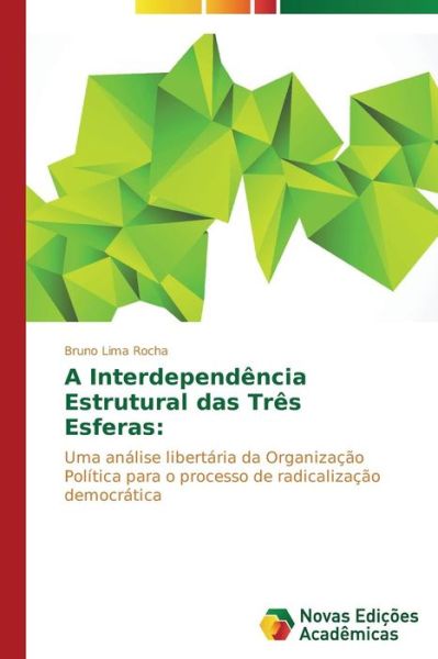 Cover for Bruno Lima Rocha · A Interdependência Estrutural Das Três Esferas:: Uma Análise Libertária Da Organização Política Para O Processo De Radicalização Democrática (Paperback Book) [Portuguese edition] (2014)