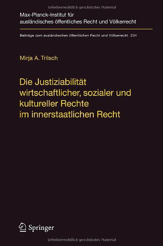 Cover for Mirja Trilsch · Die Justiziabilitat Wirtschaftlicher, Sozialer und Kultureller Rechte im Innerstaatlichen Recht - Beitrage zum Auslandischen Offentlichen Recht und Volkerrecht (Hardcover Book) [German, English And French, 2012 edition] (2012)