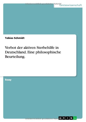 Verbot der aktiven Sterbehilfe in Deutschland. Eine philosophische Beurteilung. - Tobias Schmidt - Books - Grin Verlag - 9783656597216 - March 28, 2014