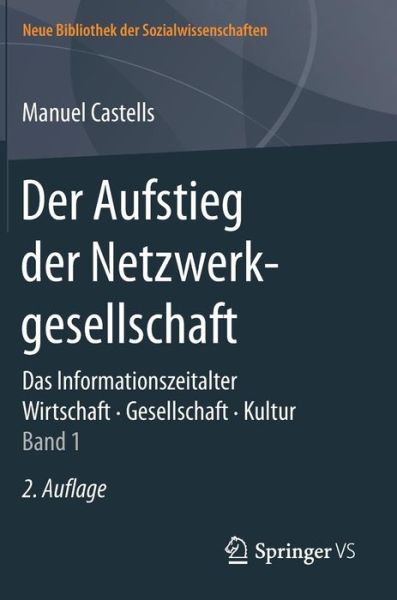 Cover for Castells, Manuel (Universidad Autonoma de Madrid) · Der Aufstieg Der Netzwerkgesellschaft: Das Informationszeitalter. Wirtschaft. Gesellschaft. Kultur. Band 1 - Neue Bibliothek Der Sozialwissenschaften (Hardcover Book) [2nd 2. Aufl. 2017 edition] (2017)