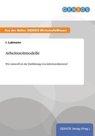 Cover for I Lukmann · Arbeitszeitmodelle: Wie sinnvoll ist die Einfuhrung von Arbeitszeitkonten? (Paperback Book) (2015)
