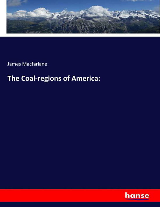 The Coal-regions of America: - Macfarlane - Books -  - 9783744793216 - April 16, 2017