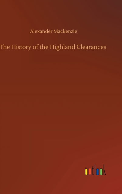 Cover for Alexander MacKenzie · The History of the Highland Clearances (Inbunden Bok) (2020)