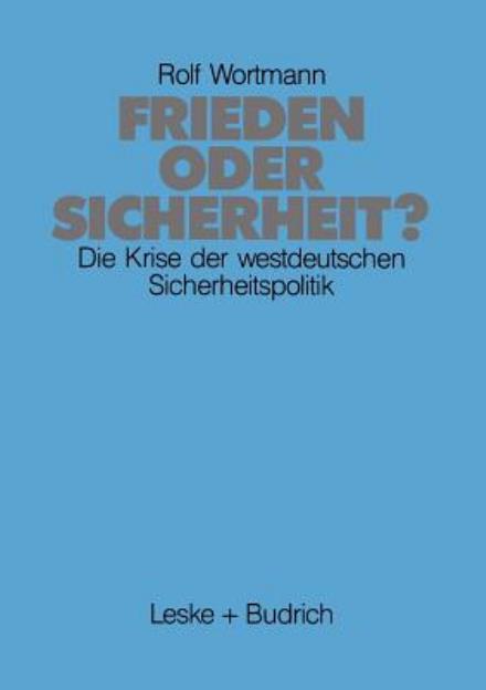 Cover for Rolf Wortmann · Frieden Oder Sicherheit: Die Krise Der Westdeutschen Sicherheitspolitik (Paperback Book) [1988 edition] (1988)