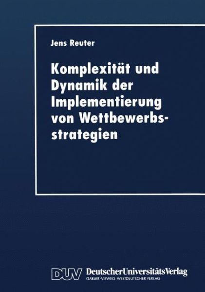 Komplexitat Und Dynamik Der Implementierung Von Wettbewerbsstrategien - Jens Reuter - Books - Deutscher Universitatsverlag - 9783824404216 - October 21, 1998