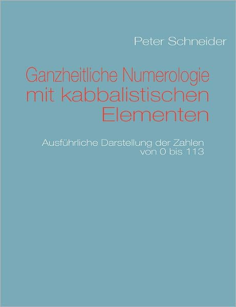 Ganzheitliche Numerologie Mit Kabbalistischen Elementen - Peter Schneider - Boeken - Books On Demand - 9783839130216 - 13 januari 2011