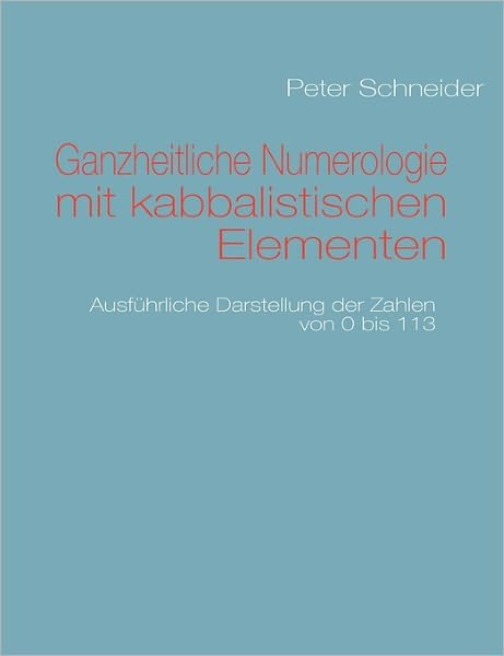 Ganzheitliche Numerologie Mit Kabbalistischen Elementen - Peter Schneider - Kirjat - Books On Demand - 9783839130216 - torstai 13. tammikuuta 2011