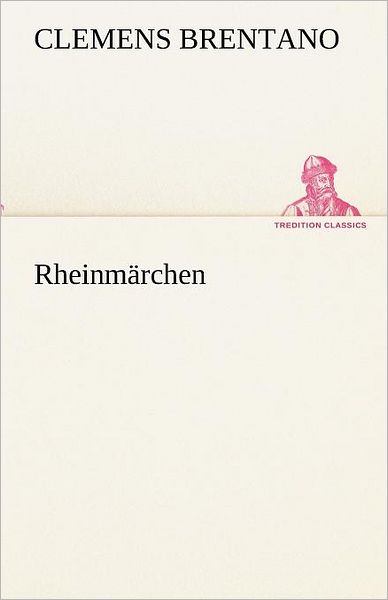 Rheinmärchen (Tredition Classics) (German Edition) - Clemens Brentano - Books - tredition - 9783842419216 - May 7, 2012