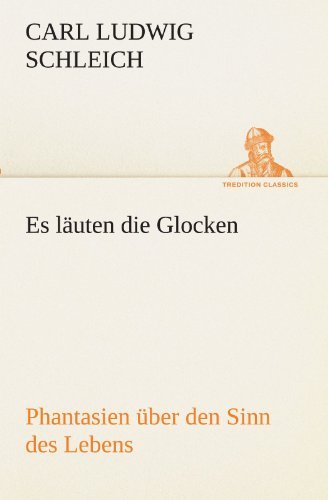 Cover for Carl Ludwig Schleich · Es Läuten Die Glocken: Phantasien Über den Sinn Des Lebens (Tredition Classics) (German Edition) (Taschenbuch) [German edition] (2012)