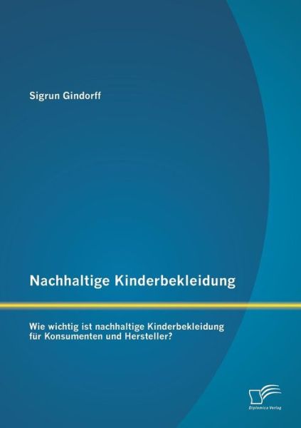 Cover for Sigrun Gindorff · Nachhaltige Kinderbekleidung: Wie Wichtig Ist Nachhaltige Kinderbekleidung Fur Konsumenten Und Hersteller? (Paperback Book) [German edition] (2013)