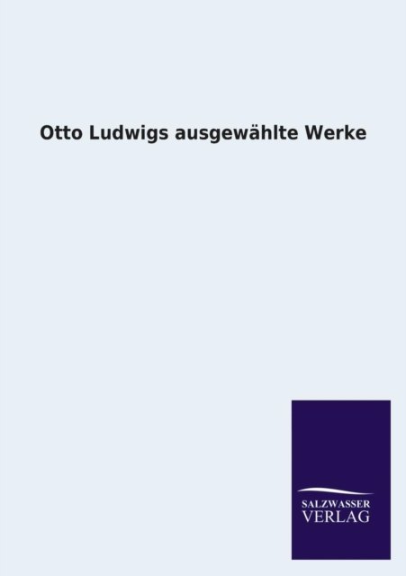 Cover for Otto Ludwig · Otto Ludwigs Ausgewahlte Werke (Paperback Book) [German edition] (2013)